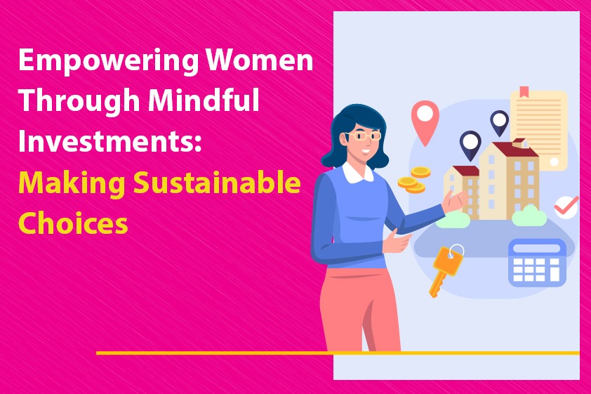 Empowering Women Through Mindful Investments: Making Sustainable Choices<