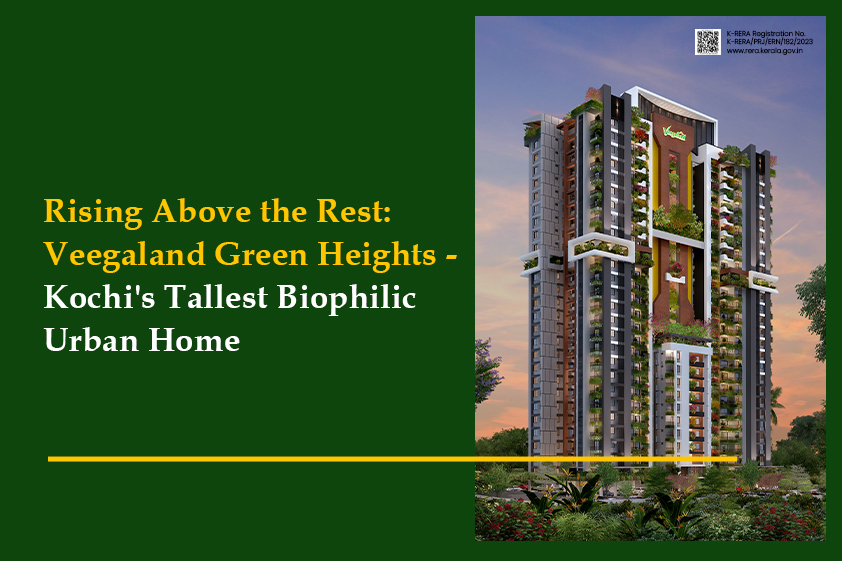 Rising Above the Rest: Veegaland Green Heights – Kochi’s Tallest Biophilic Urban Home<