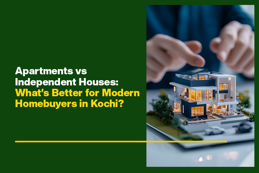 Apartments vs Independent Houses: What’s Better for Modern Homebuyers in Kochi?<